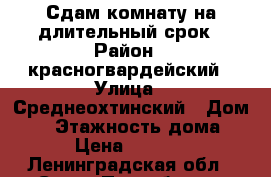 Сдам комнату на длительный срок › Район ­ красногвардейский › Улица ­ Среднеохтинский › Дом ­ 8 › Этажность дома ­ 5 › Цена ­ 10 000 - Ленинградская обл., Санкт-Петербург г. Недвижимость » Квартиры аренда   . Ленинградская обл.